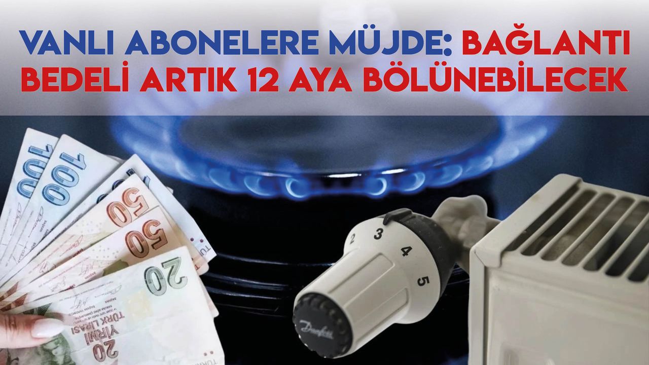 Vanlı Abonelere Müjde: Bağlantı Bedeli Artık 12 Aya Bölünebilecek