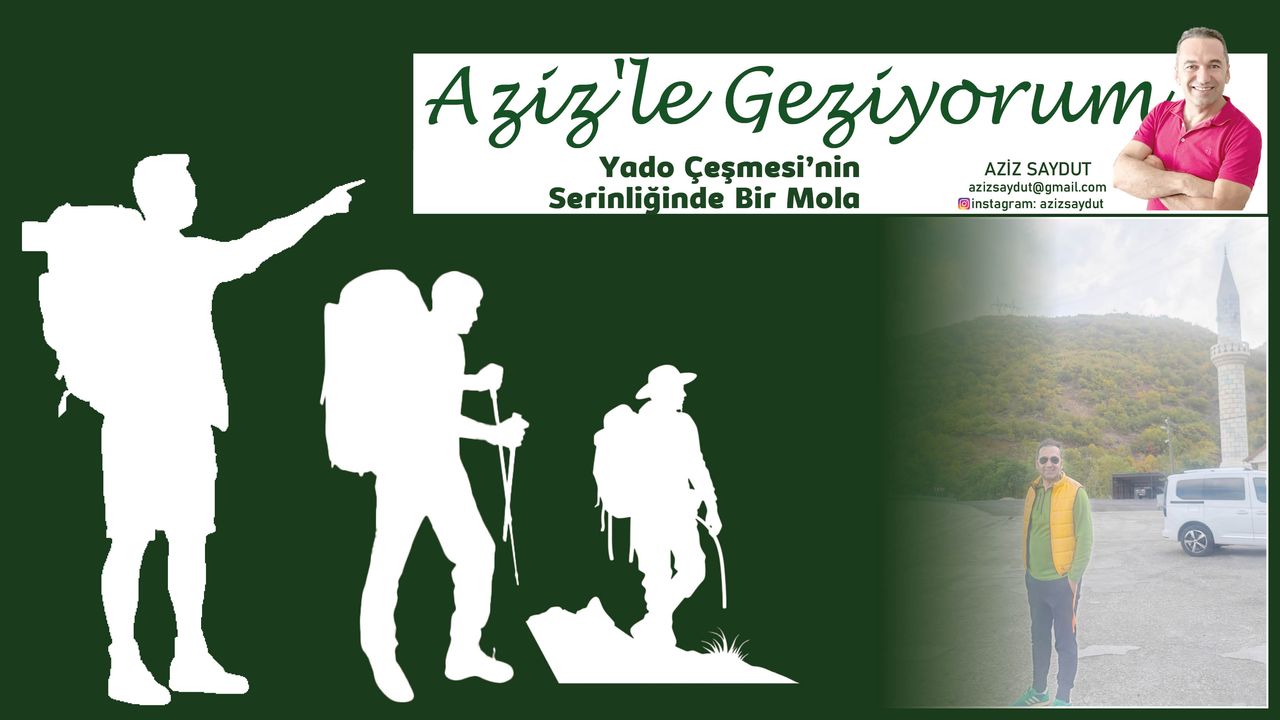 Aziz’le Geziyorum – Yado Çeşmesi’nin Serinliğinde Bir Mola