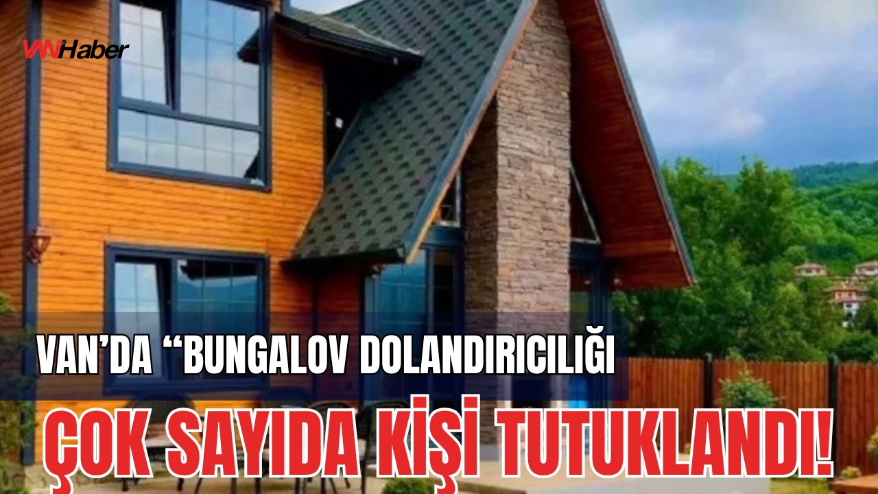Van Bungalov Dolandırıcılığı 521 Milyon TL’lik Vurgun Yapıldı!