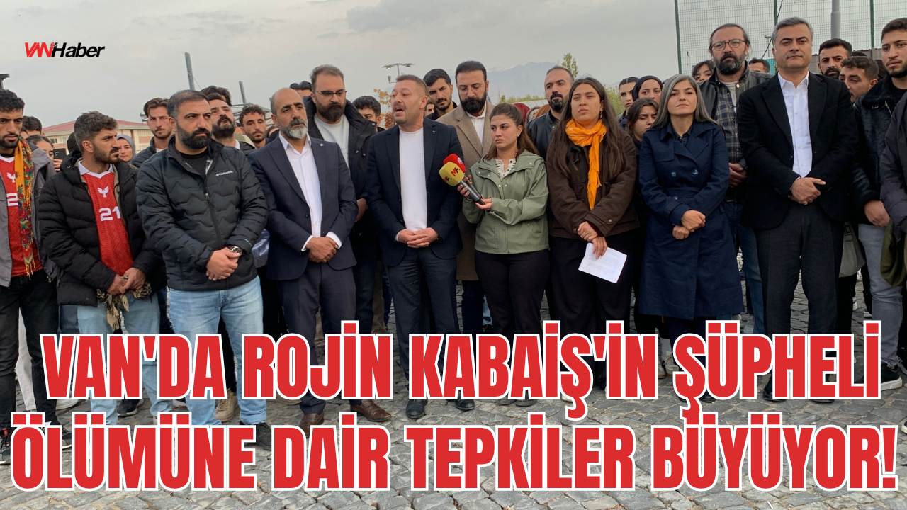 Van'da Rojin Kabaiş'in Şüpheli Ölümüne Dair Tepkiler Büyüyor!