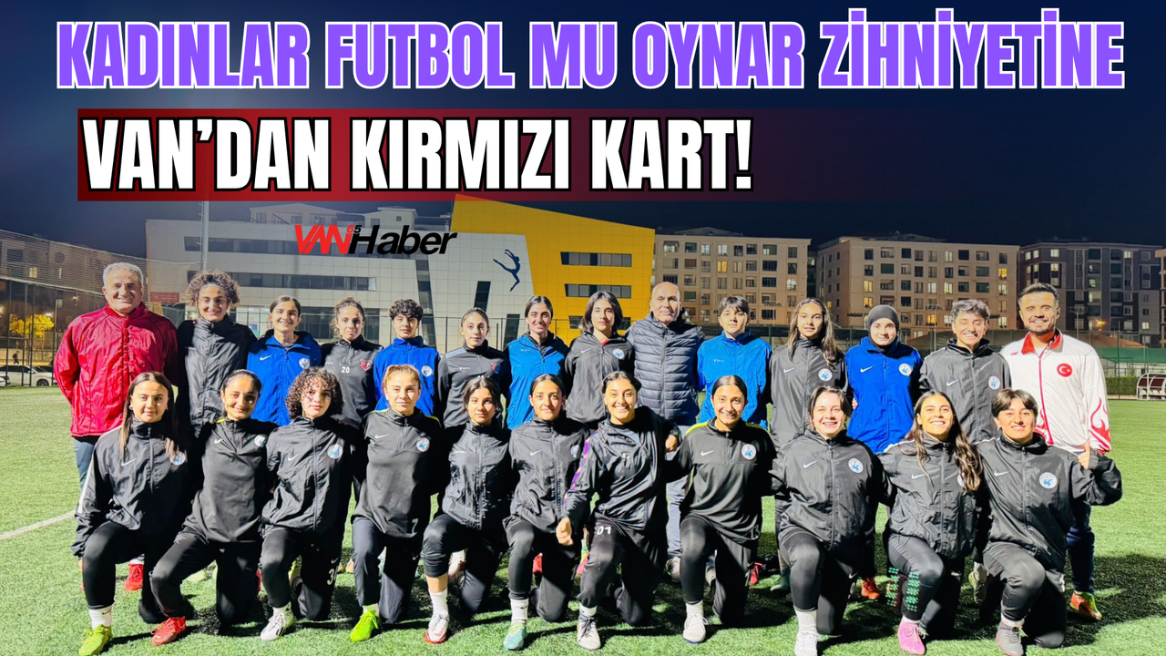 Önyargılara Karşı Van’dan Gol: Kadınlar Futbolun Kurallarını Değiştiriyor!