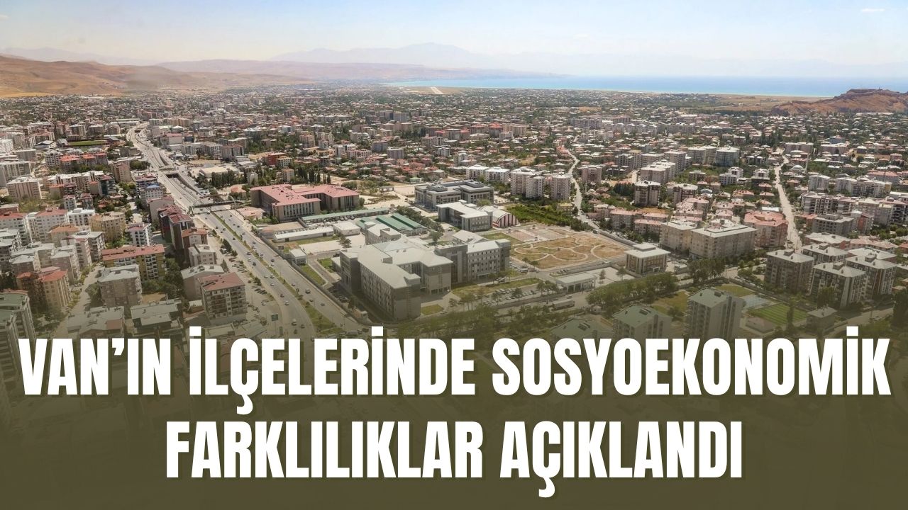 Van’ın İlçelerinde Sosyoekonomik Farklılıklar Açıklandı