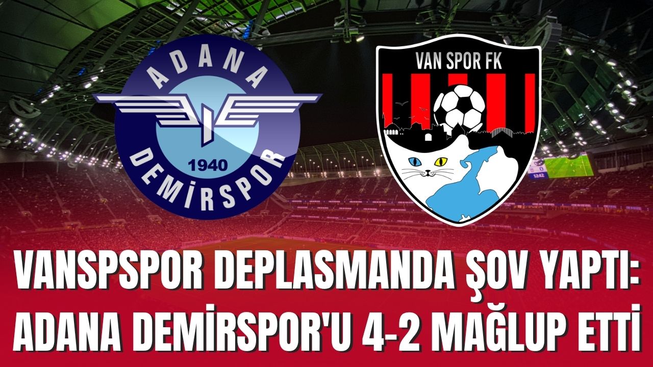 Vanspspor Deplasmanda Şov Yaptı: Adana Demirspor'u 4-2 Mağlup Etti