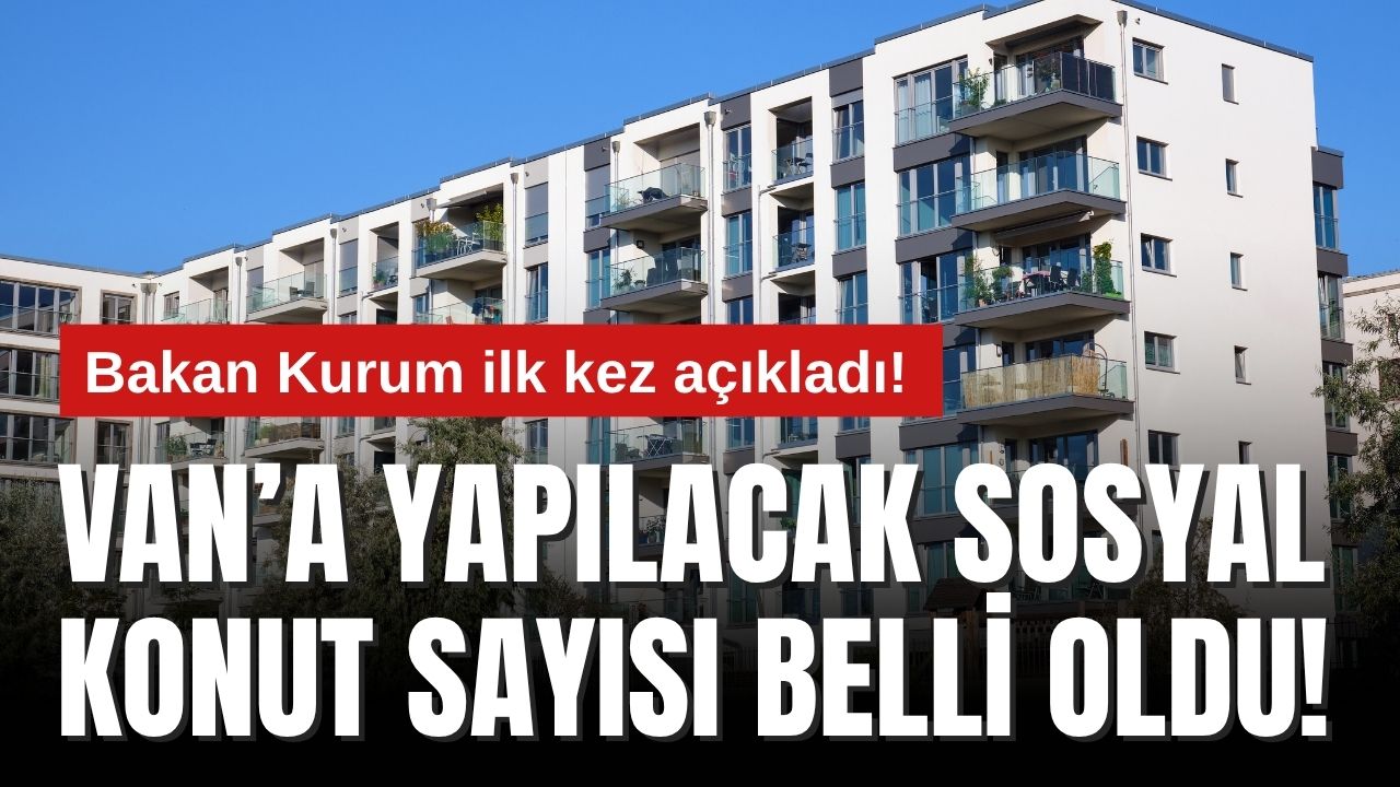 Bakan Kurum İlk Kez Açıkladı! Van’a Yapılacak Sosyal Konut Sayısı Belli Oldu!
