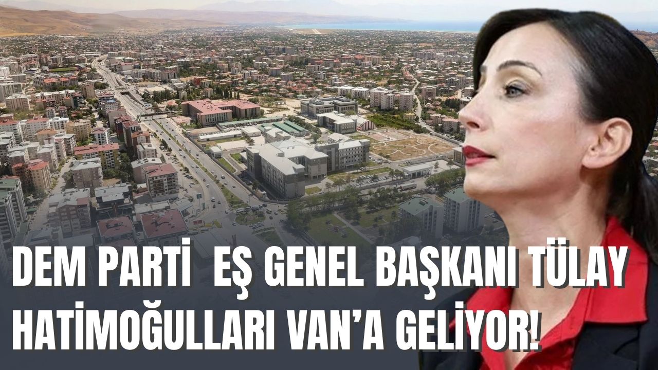 DEM Parti Eş Genel Başkanı Tülay Hatimoğulları Van’a geliyor!
