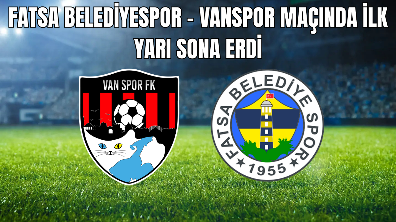 Fatsa Belediyespor – Vanspor Maçında İlk Yarı Sona Erdi