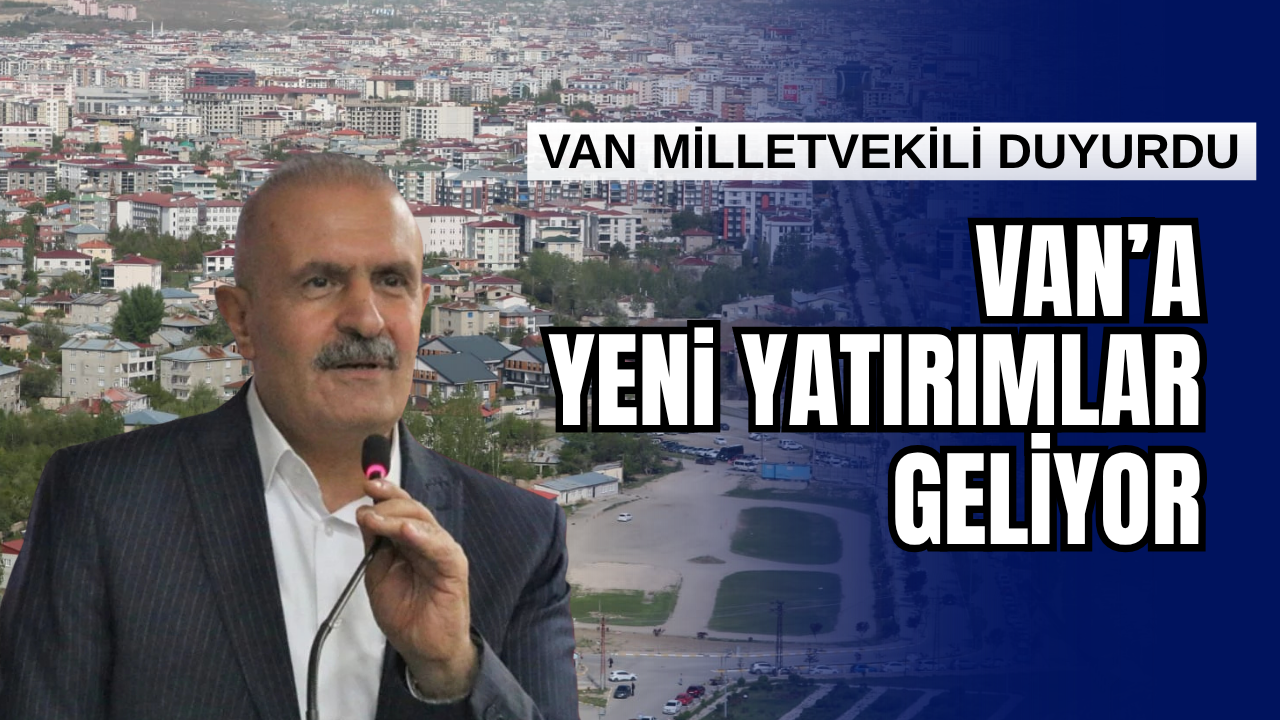 AK Parti Van Milletvekili Burhan Kayatürk: Van’ın Kuzeyinde Yeni Yatırımlar Planlanıyor