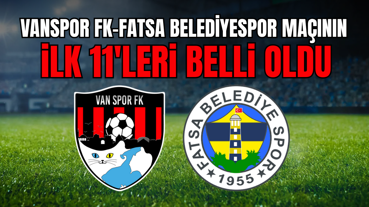 Vanspor FK - Fatsa Belediyespor Maçının İlk 11’leri Belli Oldu