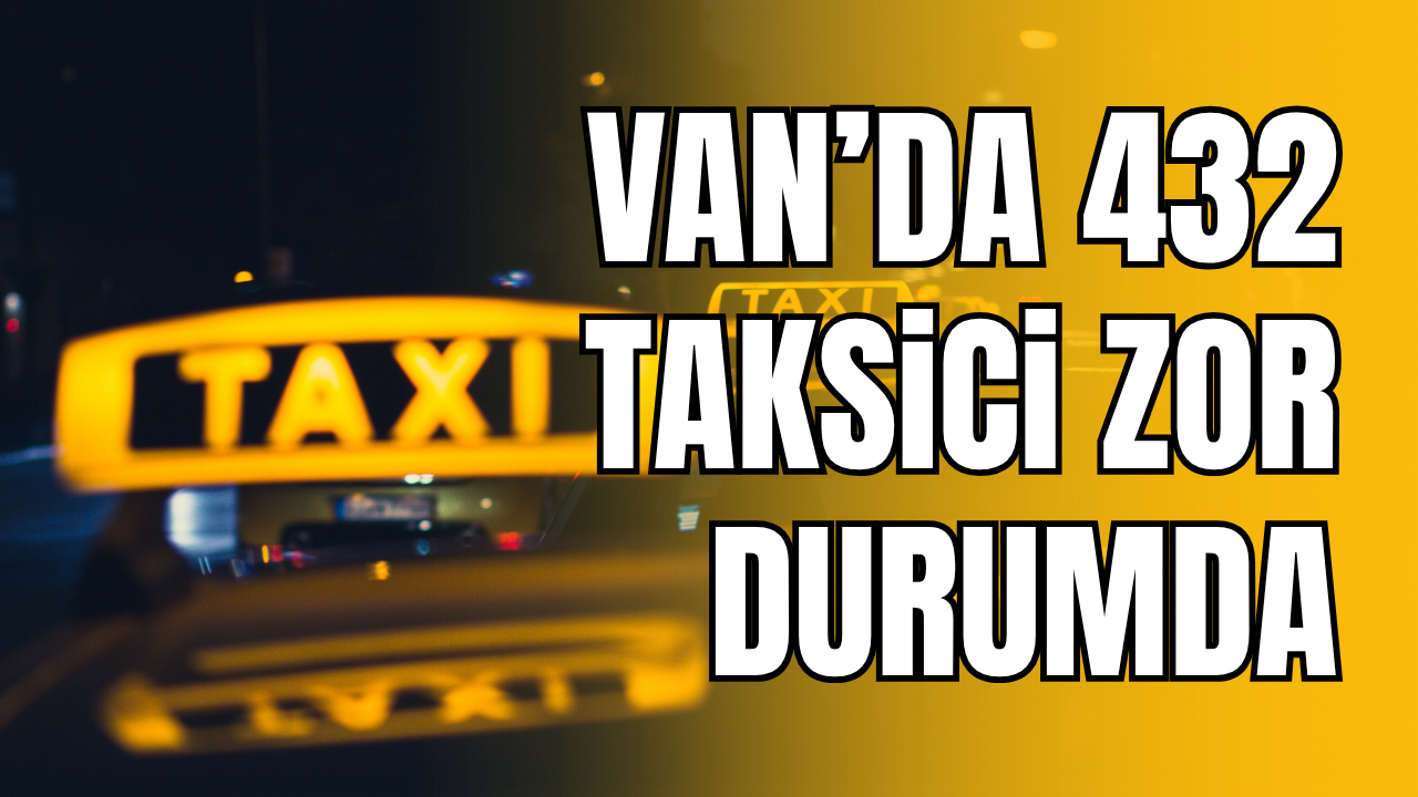 Van'da 432 Taksici Zor Durumda!