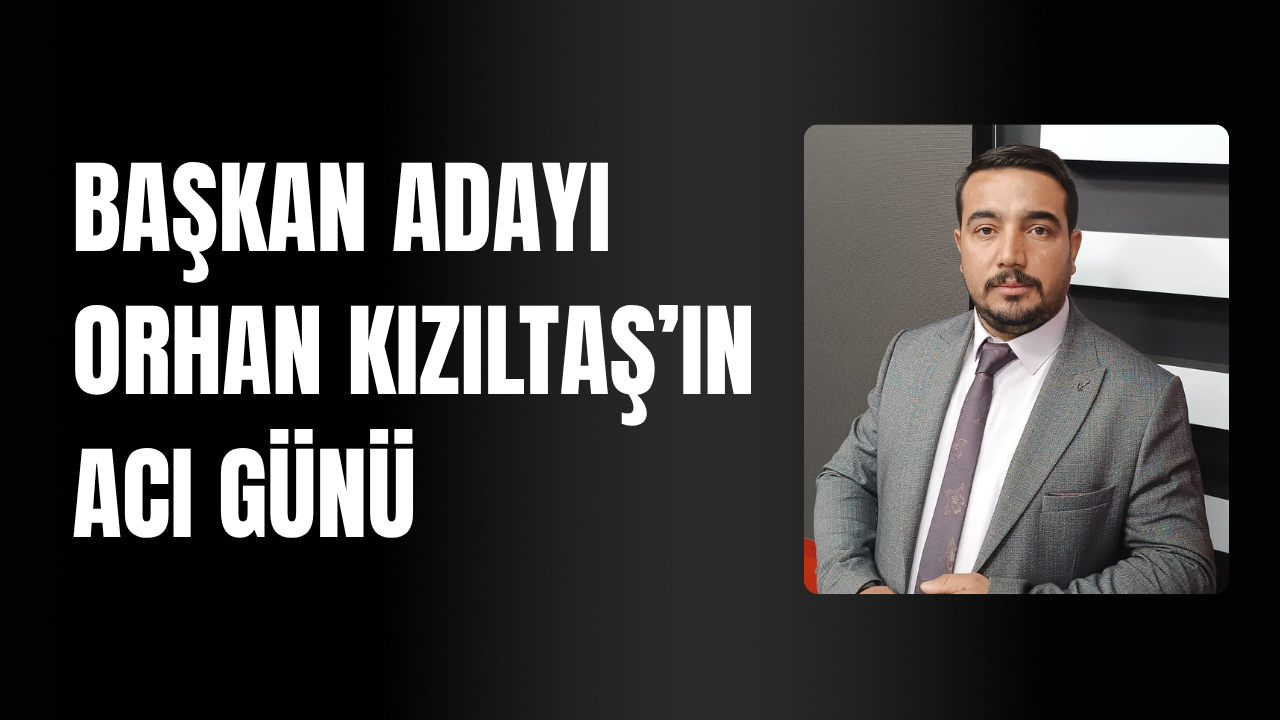 Van Marangozlar ve Mobilyacılar Odası Başkan Adayı Orhan Kızıltaş’ın Acı Günü