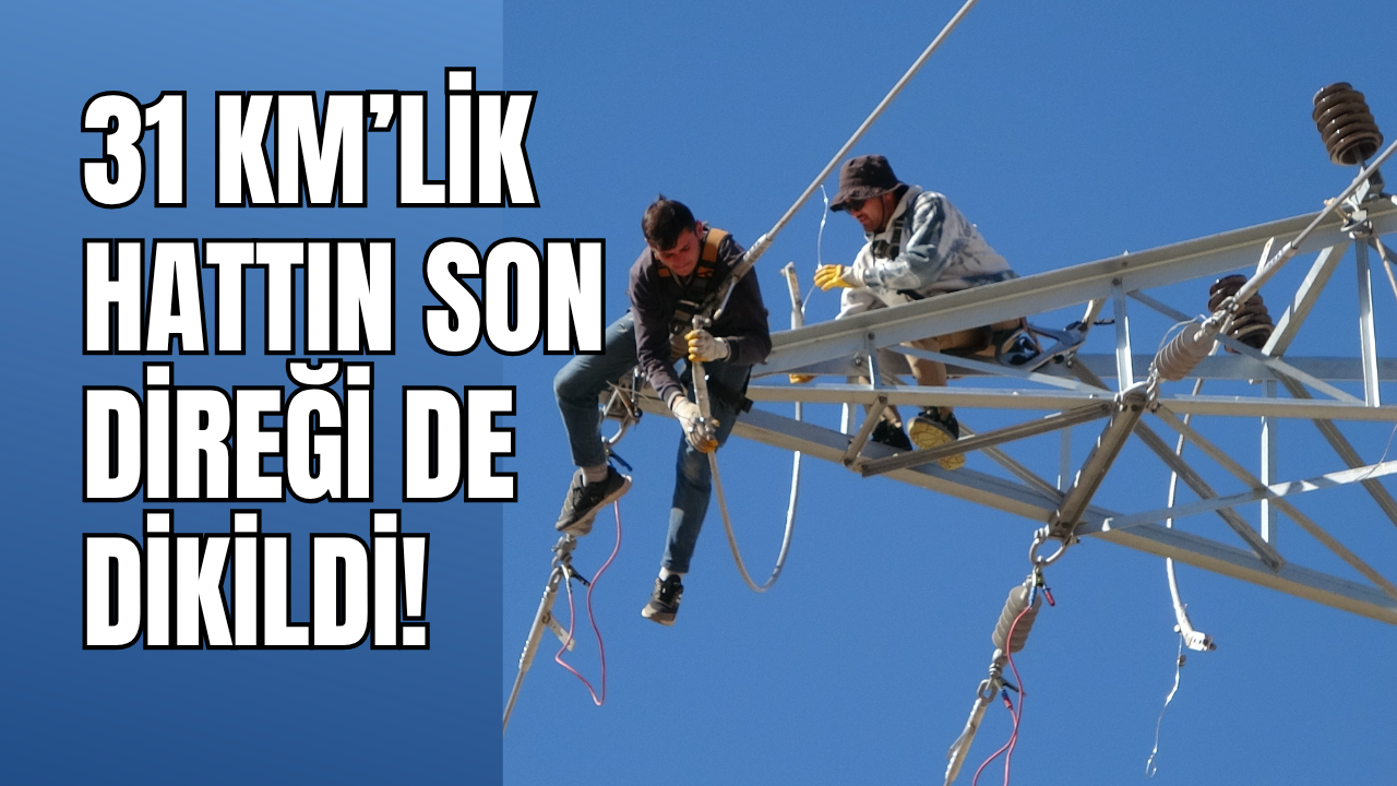 Van’da enerji altyapısı güçlendi! 31 kilometrelik yüksek gerilim hattı tamamlandı