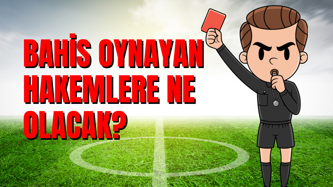 Bahis oynayan hakemlere ne olacak? Ne ceza alacak, prosedür ne diyor?