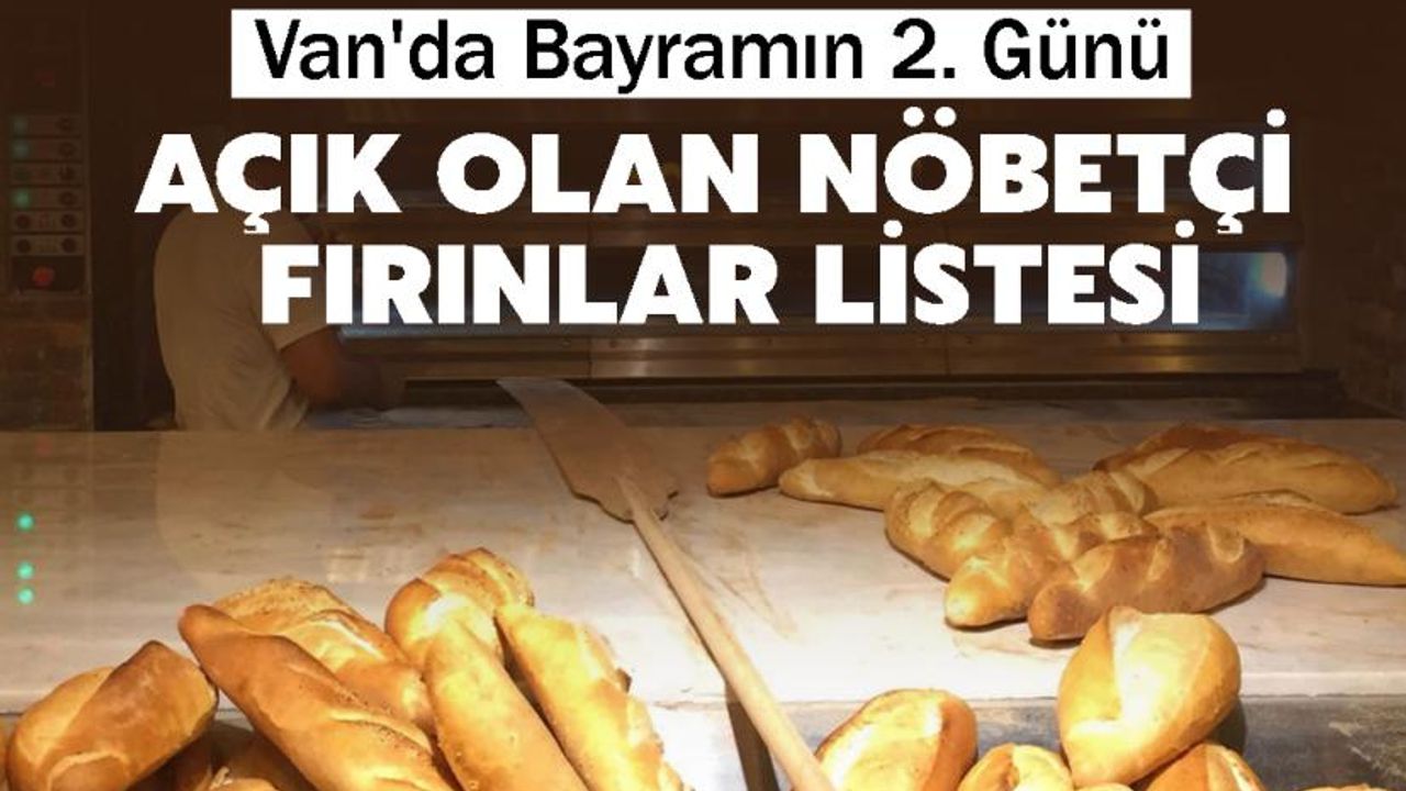 Van’da bayramın 2. günü açık fırınlar listesi: İşte nöbetçi fırınlar
