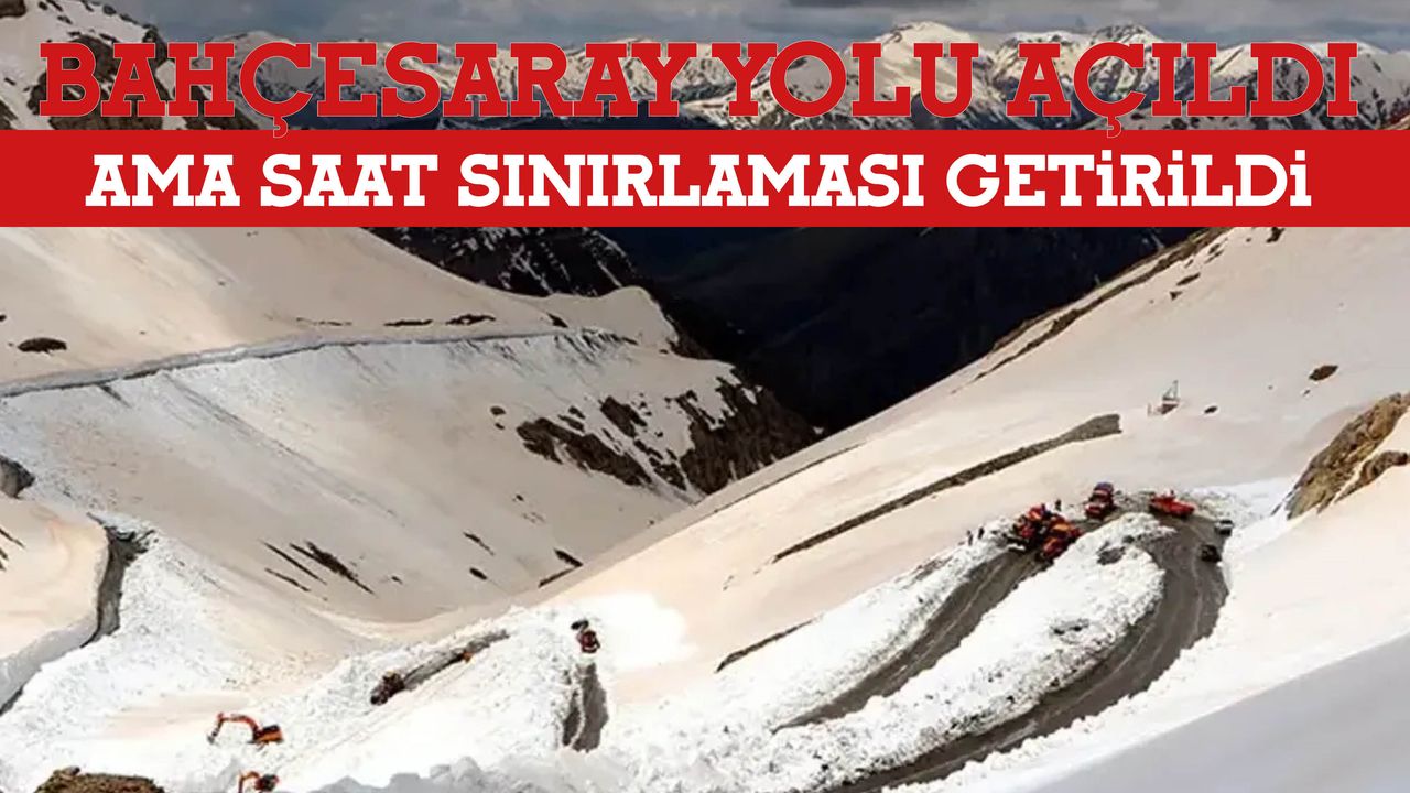 Bahçesaray Yolu Açıldı Ama Saat Sınırlaması Getirildi!