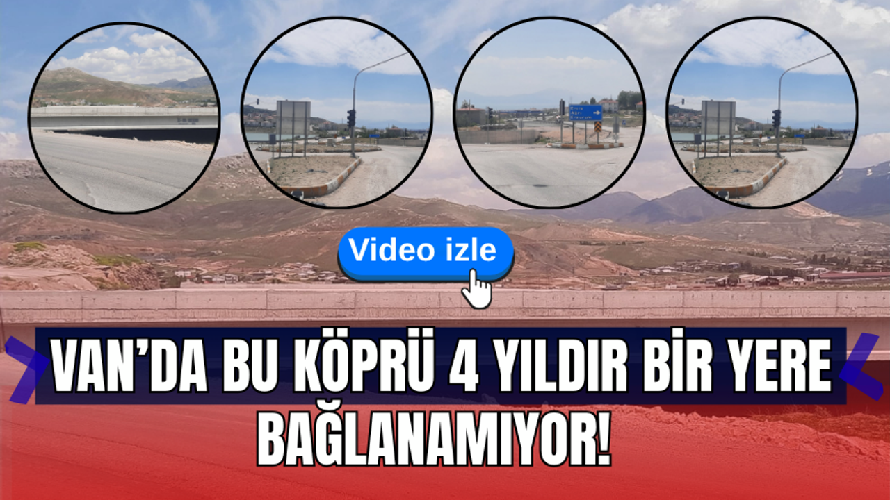 Van’da bu köprü 4 yıldır bir yere bağlanamıyor!