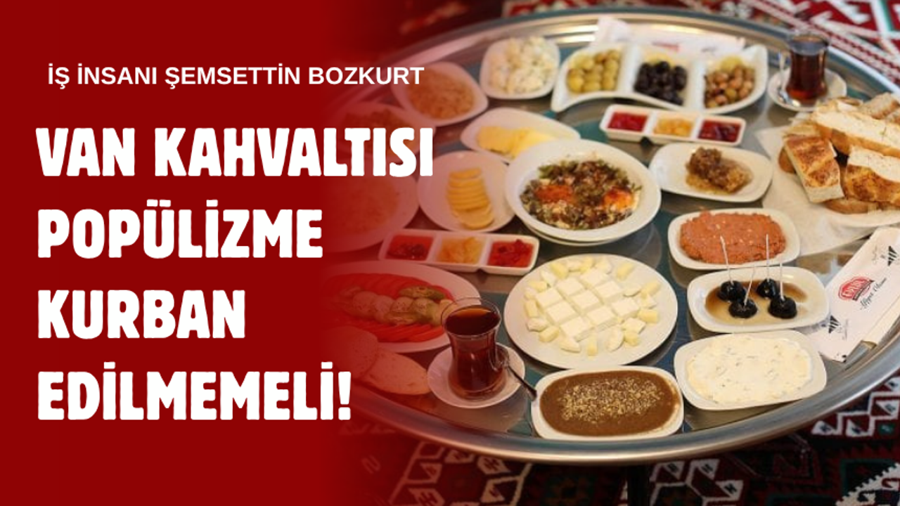 Bozkurt: Van Kahvaltısı Popülizme Kurban Edilmemeli!