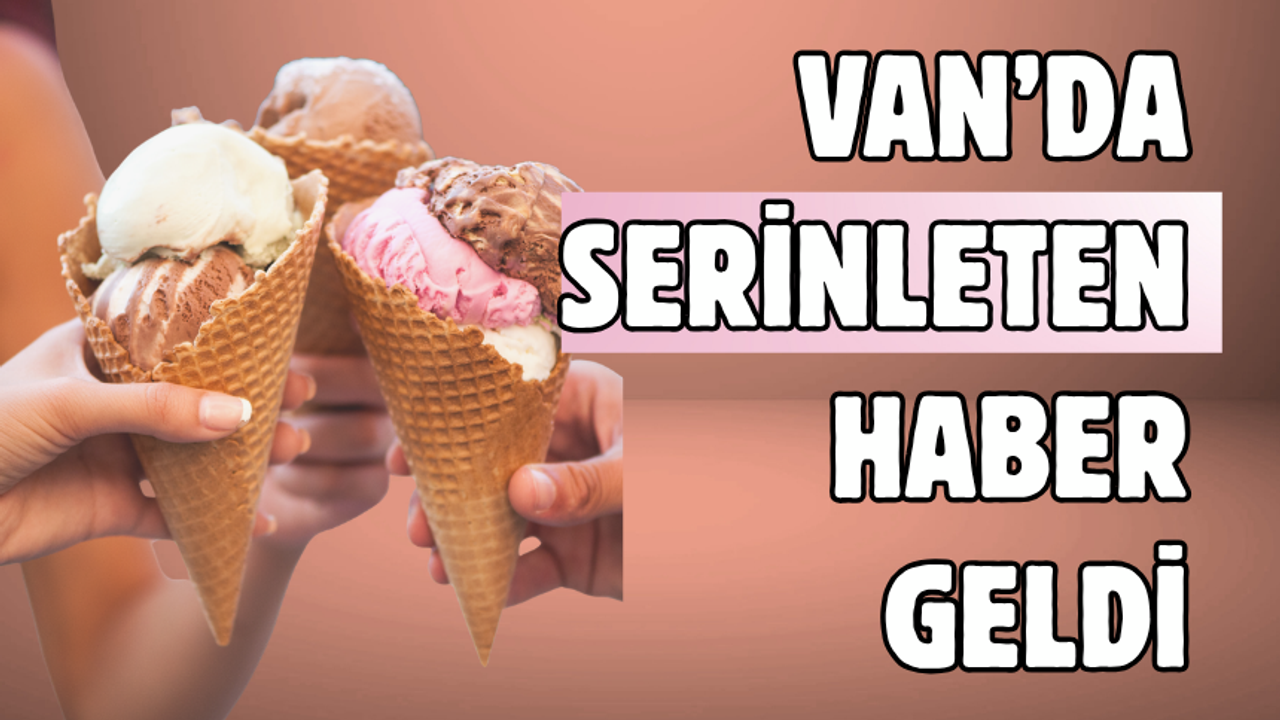 Van’da Serinleten Haber! Dondurma Sezonu Başladı!