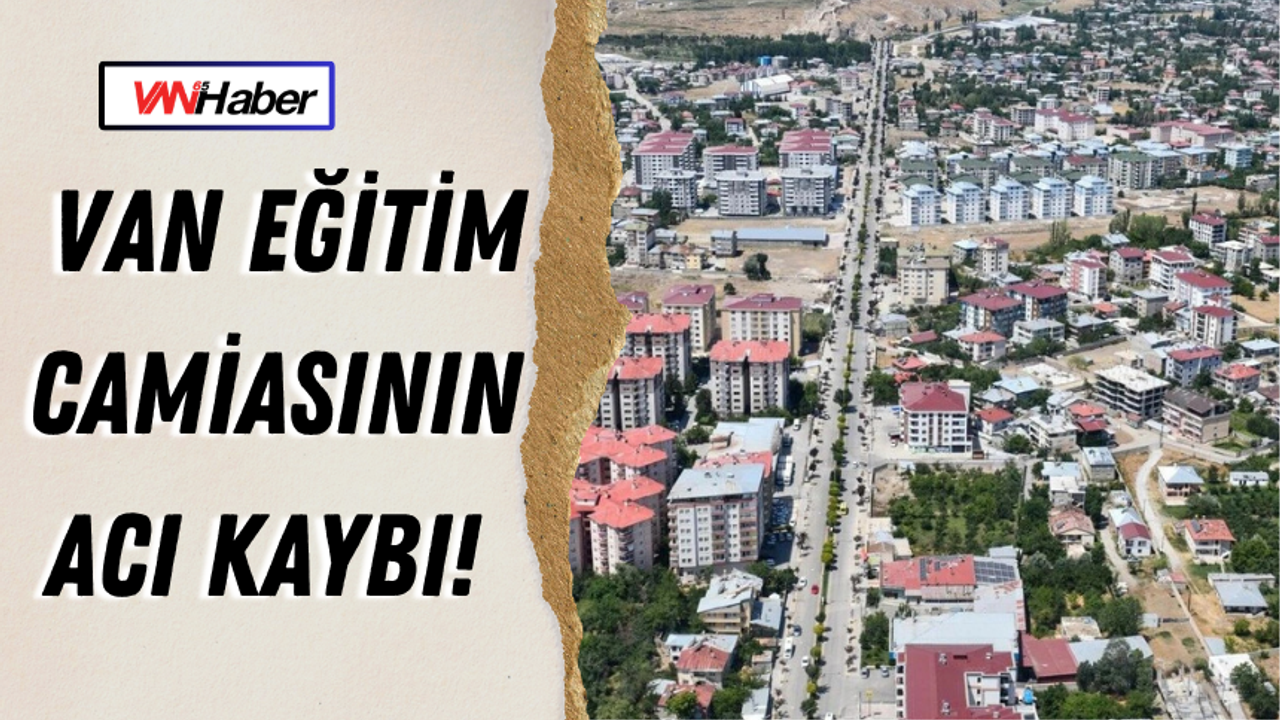 Van Eğitim Camiasının Acı Kaybı!