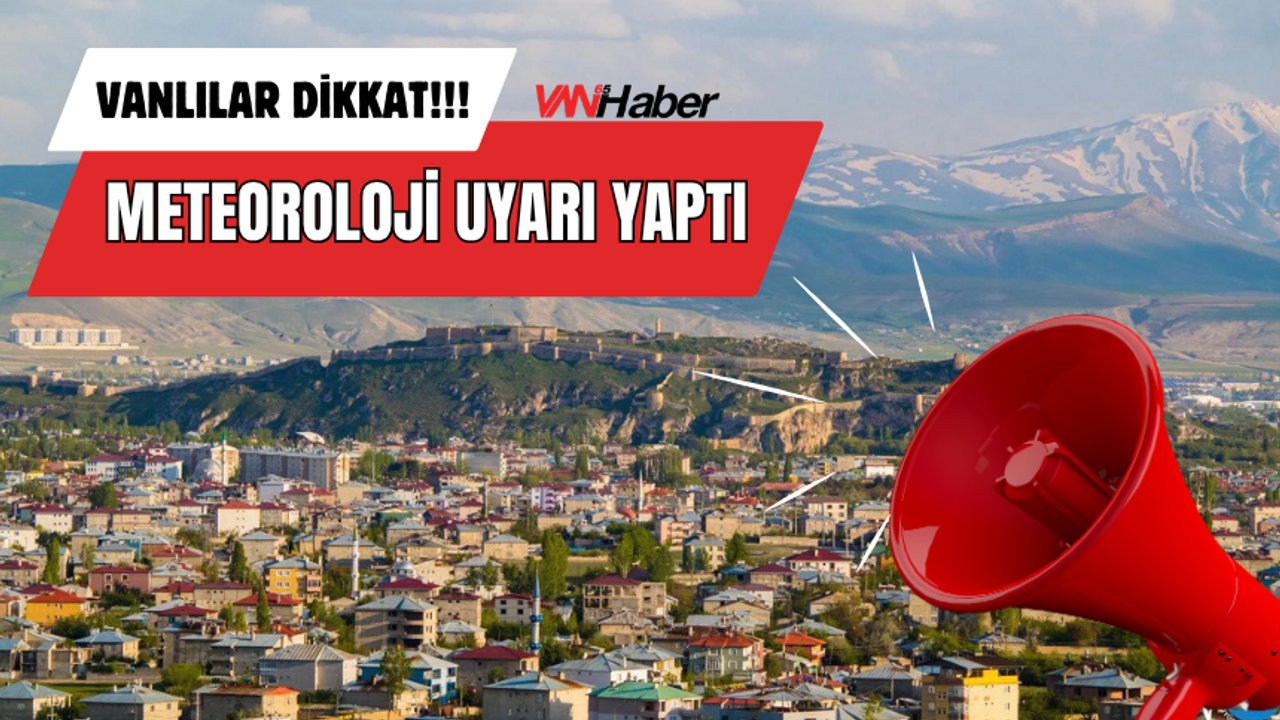 Vanlılar Dikkat! Meteoroloji Uyarı Yaptı