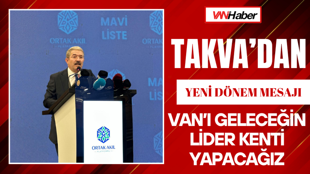 Necdet Takva’dan Van'da Yeni Dönem Mesajı!