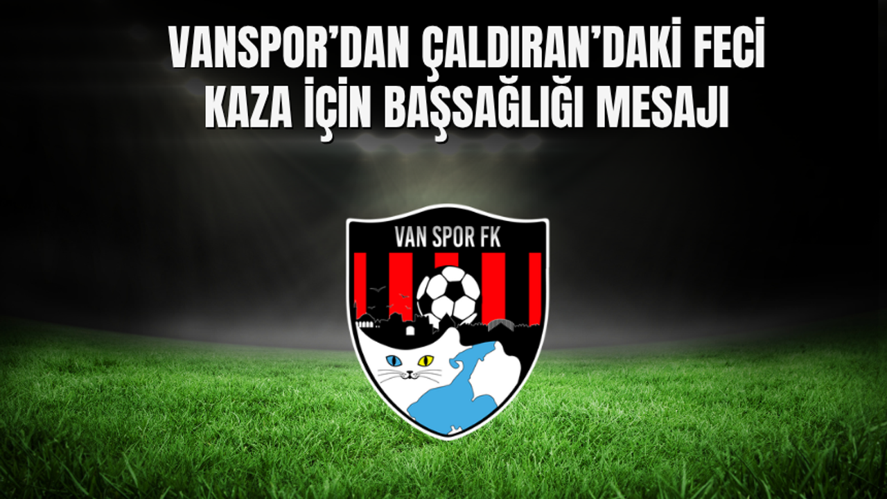 Vanspor’dan Çaldıran’daki Feci Kaza İçin Başsağlığı Mesajı