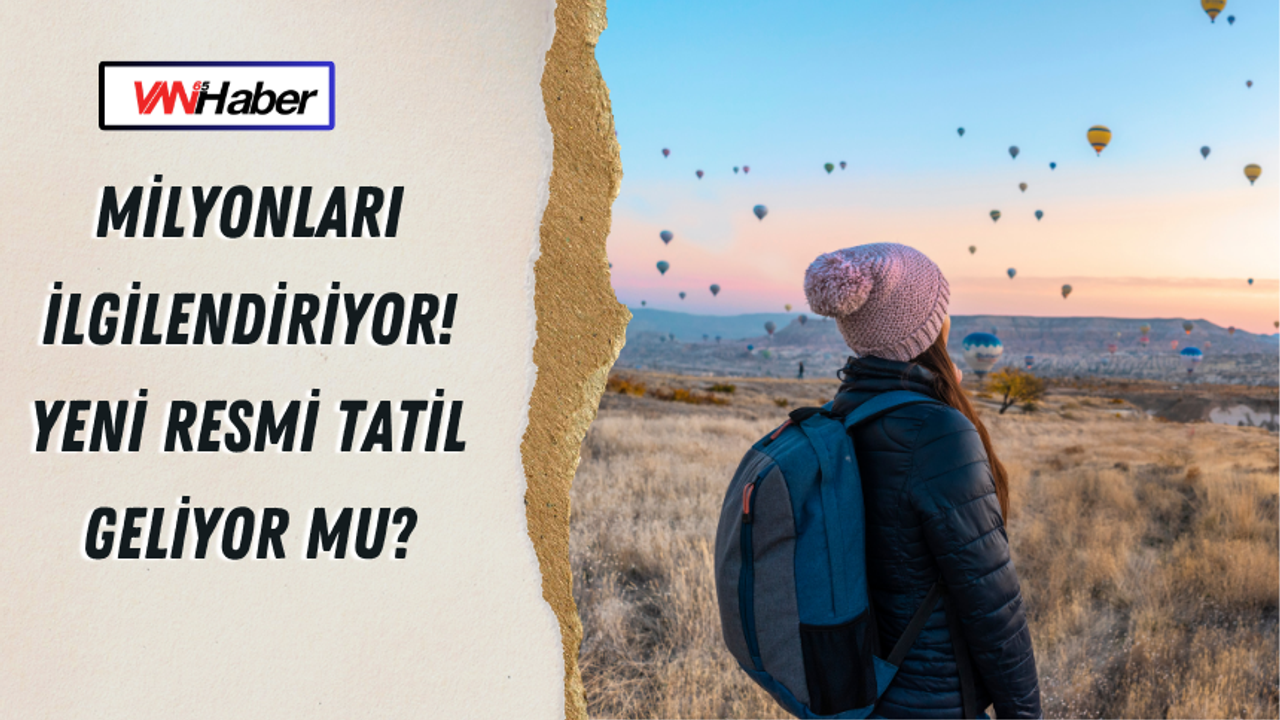 Milyonları İlgilendiriyor! Yeni Resmi Tatil Geliyor mu?