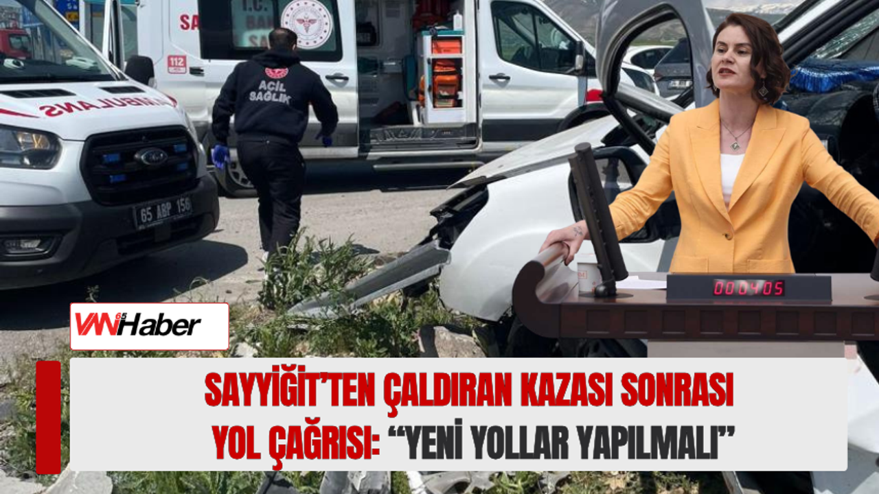 Sayyiğit’ten Çaldıran Kazası Sonrası Yol Çağrısı: “Yeni Yoll