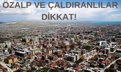 Özalp ve Çaldıranlılar Dikkat! Uyarı verildi!