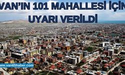 Van’ın 101 mahallesi dikkat! Uyarı verildi!