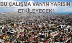 Bu Çalışmadan Van’ın Yarısını Etkilenecek!