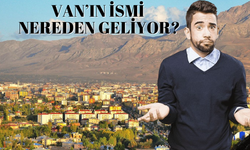 Van’ın İsmi Nereden Geliyor?