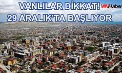 Van’ın Üç Merkez İlçesinde İkamet Edenler Dikkat! 29 Aralıkta Başlıyor