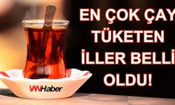 En çok çay tüketen şehir belli oldu! Listede Van var mı?