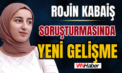 Rojin Kabaiş Soruşturmasında Flaş Gelişme!