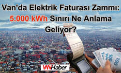 Van'da Elektrik Faturaları Kabaracak!