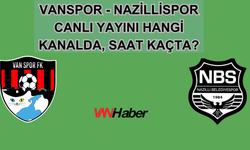 Vanspor - Nazilli Belediyespor Maçının Yayıncı Kuruluşu Belli Oldu!