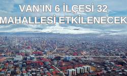 Van’ın 6 ilçesi  32 mahallesini etkileyecek! 19 Ocak 2025’te başlıyor!