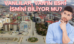 Vanlılar, Van'ın eski ismini biliyor mu?