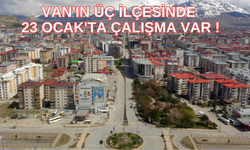 Van'ın Üç İlçesinde 23 Ocak'ta Çalışma Var !