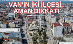 Van'ın iki ilçesi, aman dikkat!