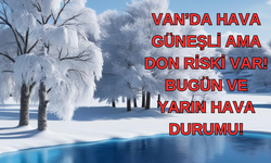 Van’da Hava Güneşli Ama Don Riski Var! Bugün ve Yarın Hava Durumu!