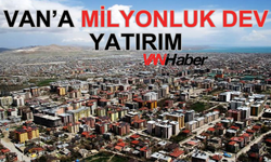 Van'a Milyonluk Dev Yatırım