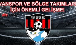 Vanspor ve bölge takımları için önemli gelişme!