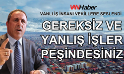 İş İnsanı Vanlı Vekillere Seslendi: Gereksiz ve Yanlış İşler Peşindesiniz