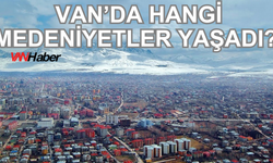 Van'da hangi medeniyetler yaşadı?