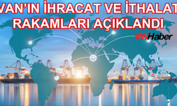 Van’ın ihracat ve ithalat rakamları açıklandı