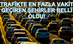 Trafikte en fazla vakit geçiren şehirler belli oldu!