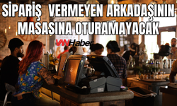 Vanlılar Dikkat! Sipariş vermeyen arkadaşının masasında oturamayacak!