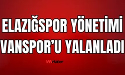 Elazığspor Yönetimi, Vanspor’u Yalanladı