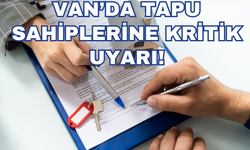 Van’da Tapu Sahiplerine Kritik Uyarı!